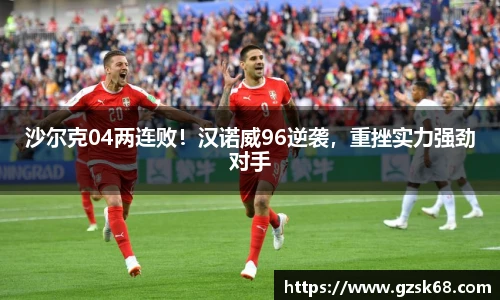 沙尔克04两连败！汉诺威96逆袭，重挫实力强劲对手